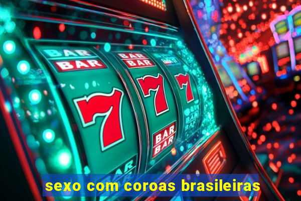 sexo com coroas brasileiras